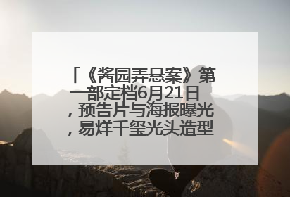 《酱园弄悬案》第一部定档6月21日，预告片与海报曝光，易烊千玺光头造型饰演“周瞎子”