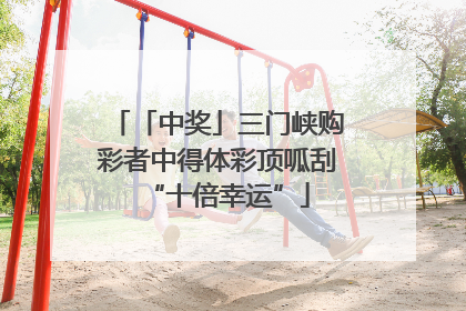 「中奖」三门峡购彩者中得体彩顶呱刮“十倍幸运”