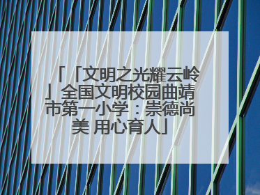 「文明之光耀云岭」全国文明校园曲靖市第一小学：崇德尚美 用心育人