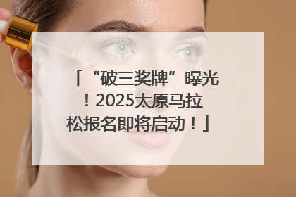 “破三奖牌”曝光！2025太原马拉松报名即将启动！