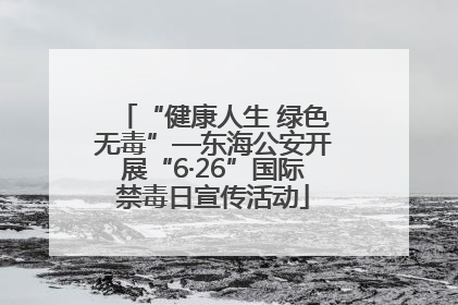 “健康人生 绿色无毒”—东海公安开展“6·26”国际禁毒日宣传活动