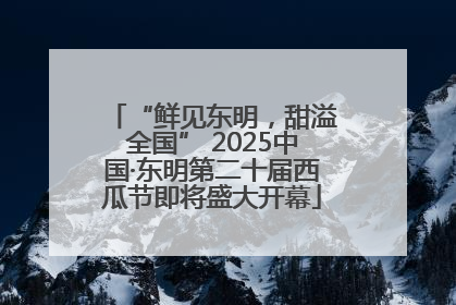 “鲜见东明，甜溢全国” 2025中国·东明第二十届西瓜节即将盛大开幕