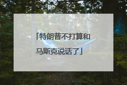特朗普不打算和马斯克说话了