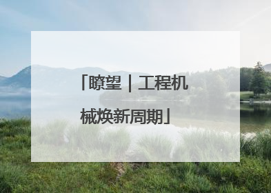 瞭望｜工程机械焕新周期