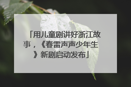 用儿童剧讲好浙江故事，《春雷声声少年生》新剧启动发布
