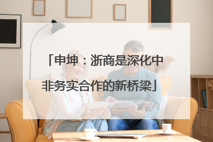申坤：浙商是深化中非务实合作的新桥梁
