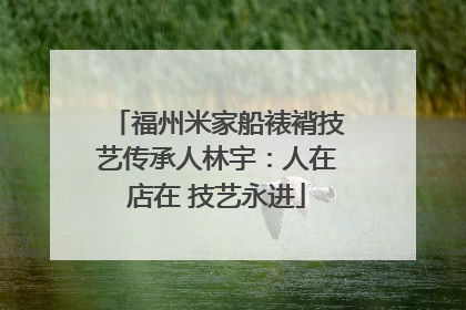 福州米家船裱褙技艺传承人林宇：人在店在 技艺永进