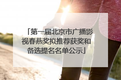 第一届北京市广播影视春燕奖拟推荐获奖和备选提名名单公示