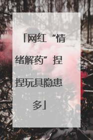 网红“情绪解药”捏捏玩具隐患多