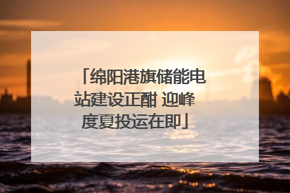 绵阳港旗储能电站建设正酣 迎峰度夏投运在即