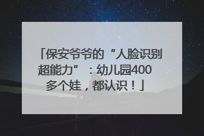 保安爷爷的“人脸识别超能力”：幼儿园400多个娃，都认识！