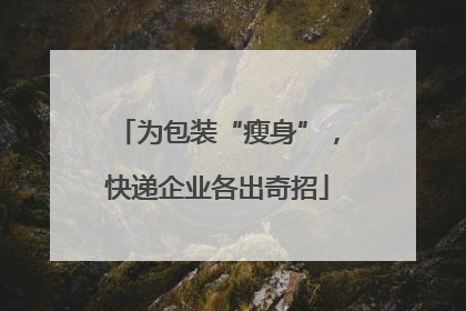 为包装“瘦身”，快递企业各出奇招
