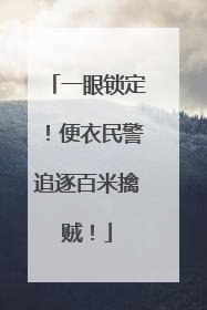 一眼锁定！便衣民警追逐百米擒贼！