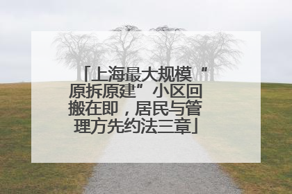 上海最大规模“原拆原建”小区回搬在即，居民与管理方先约法三章