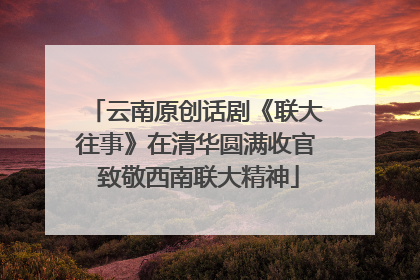 云南原创话剧《联大往事》在清华圆满收官 致敬西南联大精神