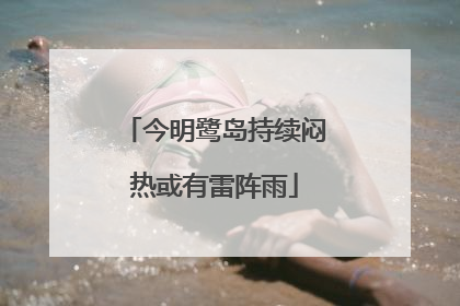 今明鹭岛持续闷热或有雷阵雨