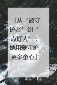从“被守护者”到“点灯人”：她用爱守护更多童心
