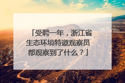 受聘一年，浙江省生态环境特邀观察员都观察到了什么？