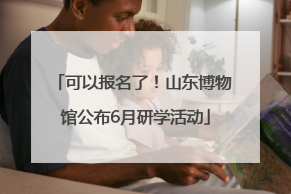 可以报名了！山东博物馆公布6月研学活动