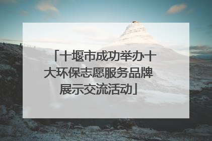 十堰市成功举办十大环保志愿服务品牌展示交流活动
