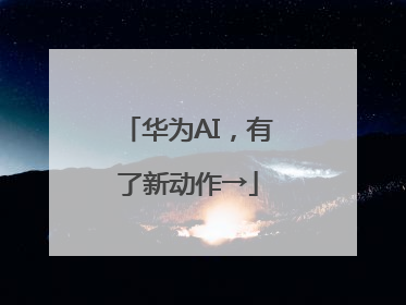 华为AI，有了新动作→
