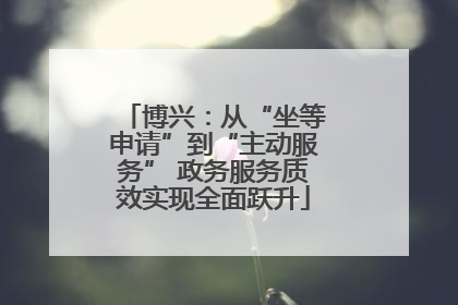 博兴：从“坐等申请”到“主动服务” 政务服务质效实现全面跃升
