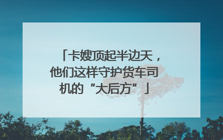 卡嫂顶起半边天，他们这样守护货车司机的“大后方”