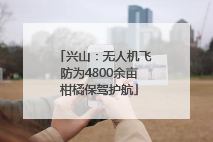 兴山：无人机飞防为4800余亩柑橘保驾护航