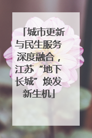 城市更新与民生服务深度融合，江苏“地下长城”焕发新生机