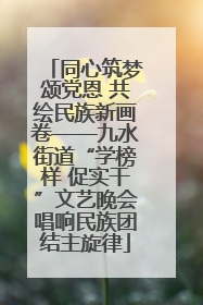 同心筑梦颂党恩 共绘民族新画卷——九水街道“学榜样 促实干”文艺晚会唱响民族团结主旋律