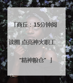 商丘：15分钟阅读圈 点亮神火职工“精神粮仓”