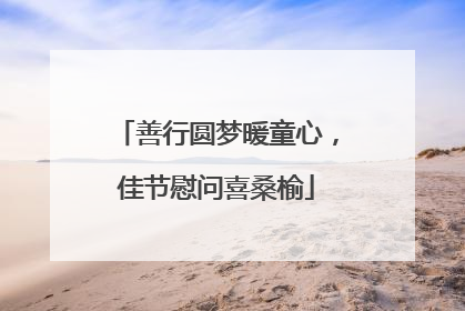 善行圆梦暖童心，佳节慰问喜桑榆