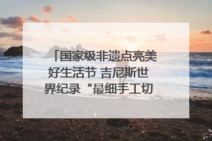国家级非遗点亮美好生活节 吉尼斯世界纪录“最细手工切面”邀您来品！｜美好生活有“盐”味