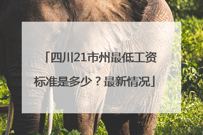 四川21市州最低工资标准是多少？最新情况