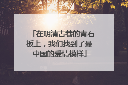 在明清古巷的青石板上，我们找到了最中国的爱情模样