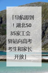 导航即到！湖北5035家工会驿站向高考考生和家长开放