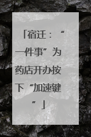 宿迁：“一件事”为药店开办按下“加速键”