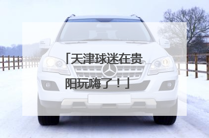 天津球迷在贵阳玩嗨了！