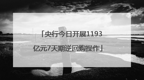 央行今日开展1193亿元7天期逆回购操作