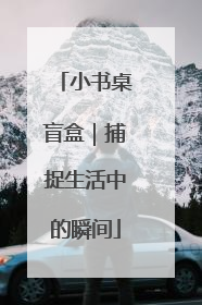 小书桌盲盒｜捕捉生活中的瞬间