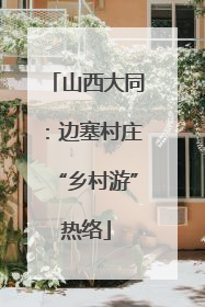 山西大同：边塞村庄“乡村游”热络