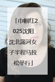 巾帼红2025沈阳沈北蒲河女子半程马拉松举行