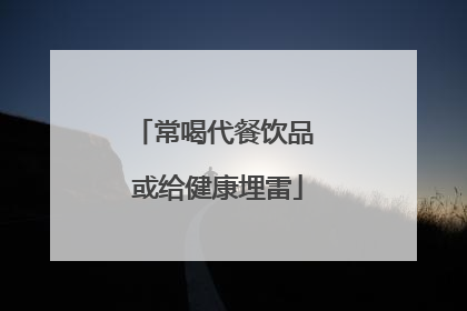 常喝代餐饮品 或给健康埋雷