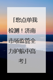 您点单我检测！济南市场监管全力护航中高考