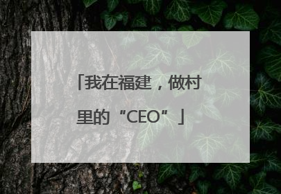我在福建，做村里的“CEO”