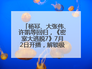 杨幂、大张伟、许凯等回归，《密室大逃脱7》7月2日开播，解锁极限烧脑新体验