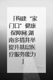 构建“家门口”健康保障网 湖南多措并举提升基层医疗服务能力