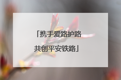 携手爱路护路 共创平安铁路