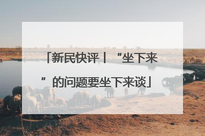 新民快评丨“坐下来”的问题要坐下来谈