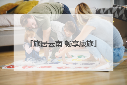 旅居云南 畅享康旅